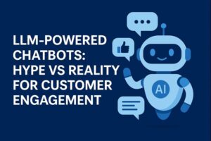 LLM-Powered Chatbots: Hype vs Reality for Customer Engagement